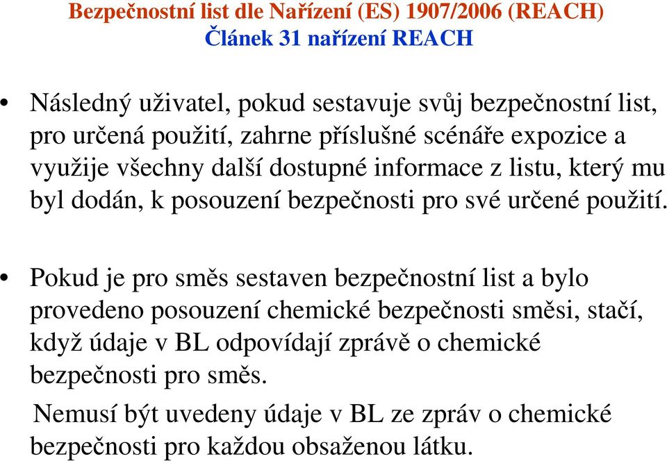 Pokud je pro směs sestaven bezpečnostní list a bylo provedeno posouzení chemické bezpečnosti směsi, stačí, když údaje v BL