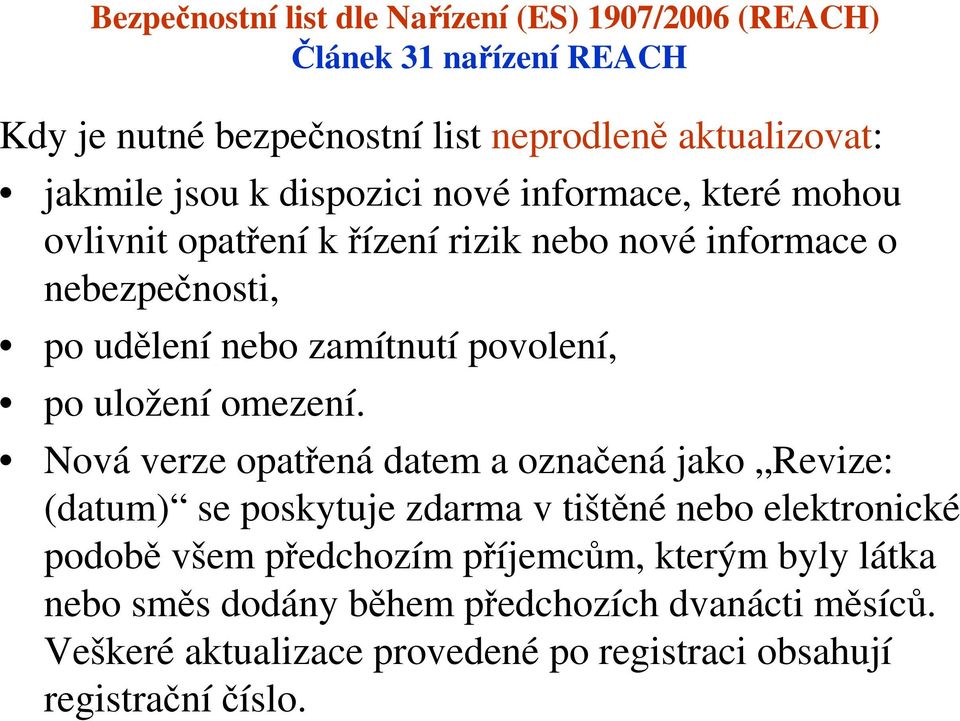 Nová verze opatřená datem a označená jako Revize: (datum) se poskytuje zdarma v tištěné nebo elektronické podobě všem předchozím