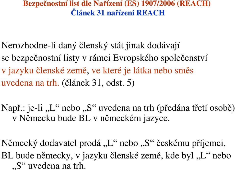 5) Např.: je-li L nebo S uvedena na trh (předána třetí osobě) v Německu bude BL v německém jazyce.