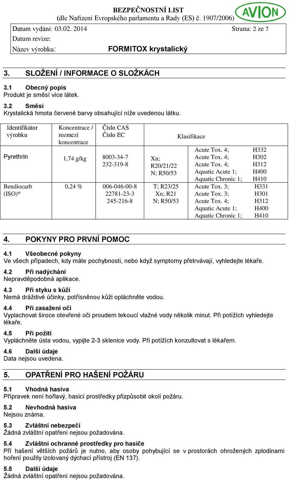 T; R23/25 Xn; R21 N; R50/53 Klasifikace Aquatic Acute 1; Aquatic Chronic 1; Acute Tox. 3; Acute Tox. 3; Aquatic Acute 1; Aquatic Chronic 1; H332 H302 H312 H400 H410 H331 H301 H312 H400 H410 4.