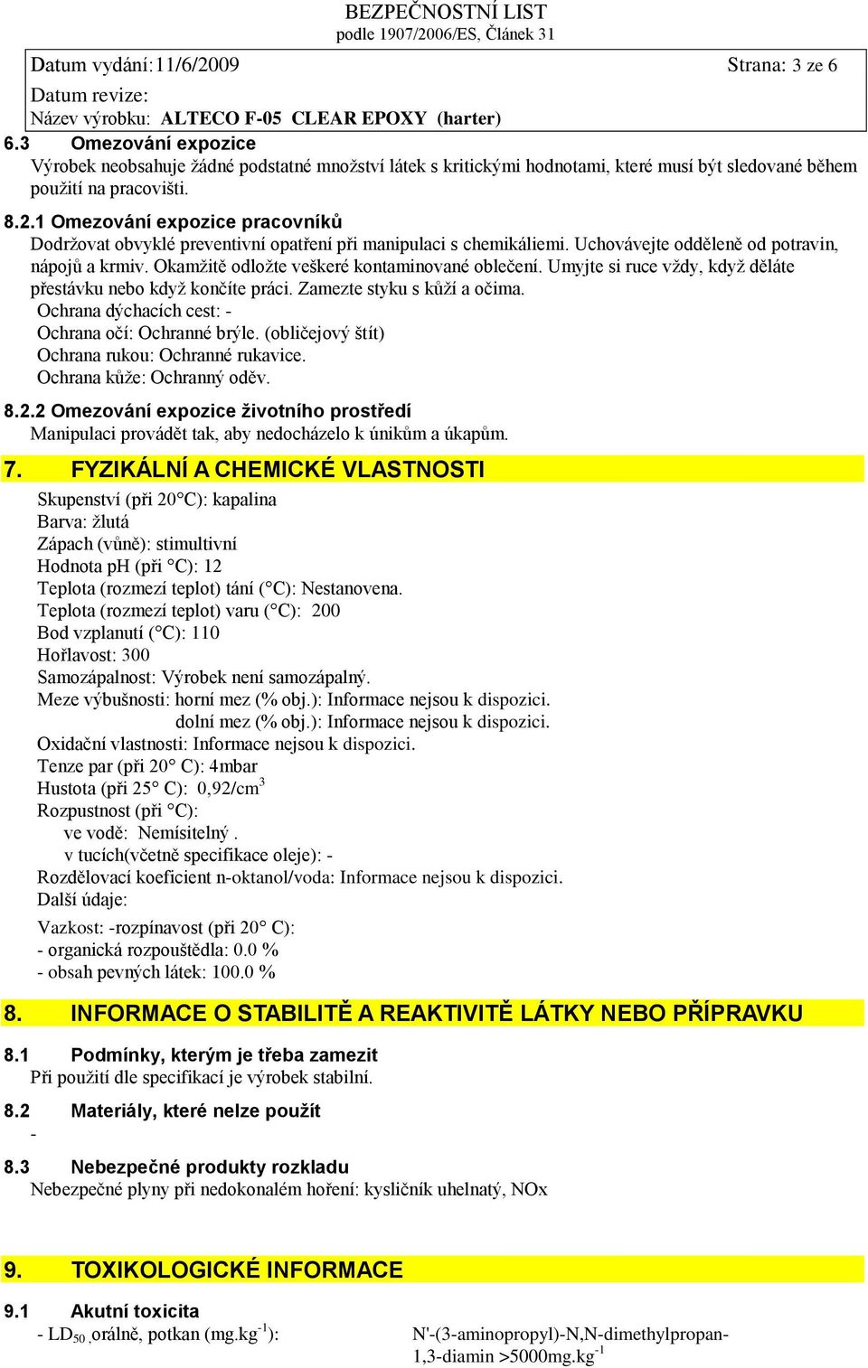 Ochrana dýchacích cest: - Ochrana očí: Ochranné brýle. (obličejový štít) Ochrana rukou: Ochranné rukavice. Ochrana kůže: Ochranný oděv. 8.2.