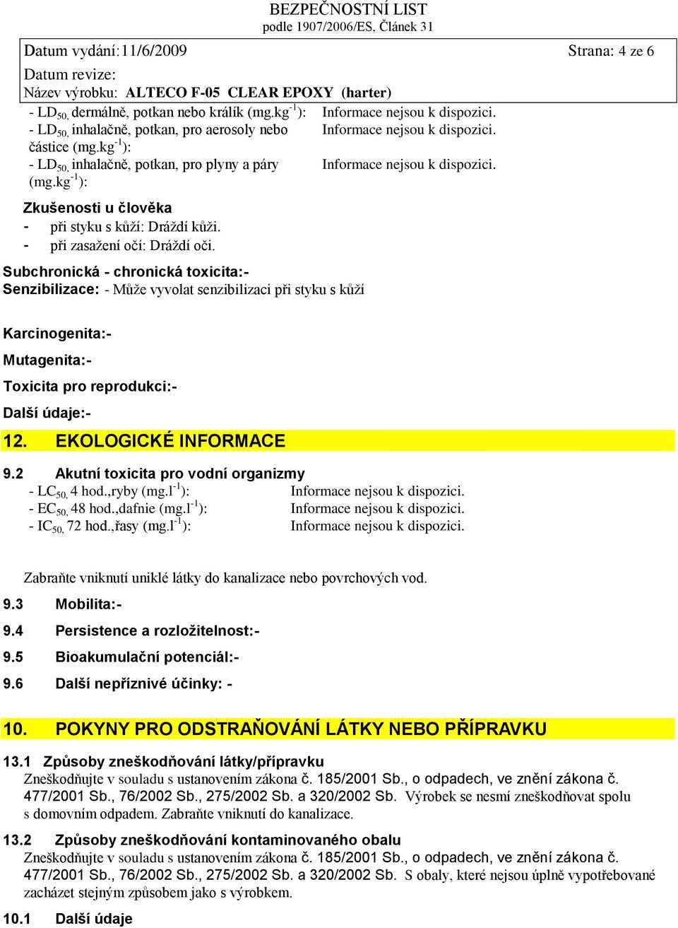 Subchronická - chronická toxicita:- Senzibilizace: - Může vyvolat senzibilizaci při styku s kůží Karcinogenita:- Mutagenita:- Toxicita pro reprodukci:- Další údaje:- 12. EKOLOGICKÉ INFORMACE 9.