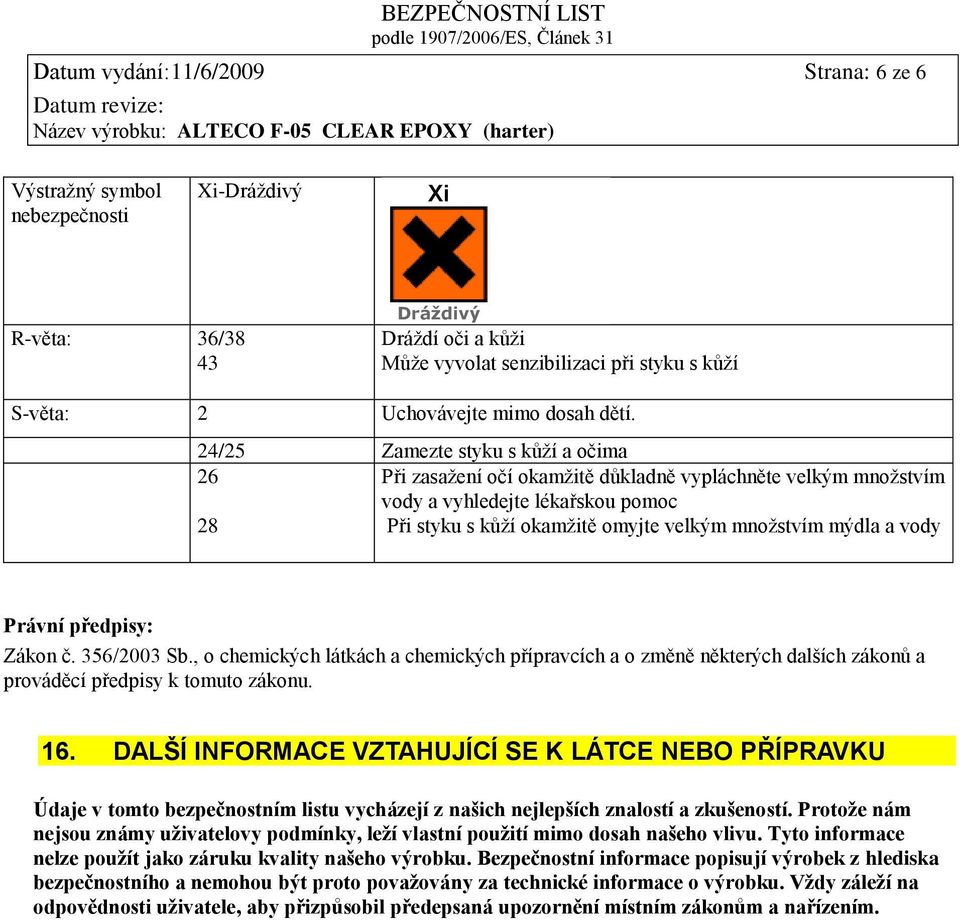 24/25 Zamezte styku s kůží a očima 26 Při zasažení očí okamžitě důkladně vypláchněte velkým množstvím vody a vyhledejte lékařskou pomoc 28 Při styku s kůží okamžitě omyjte velkým množstvím mýdla a