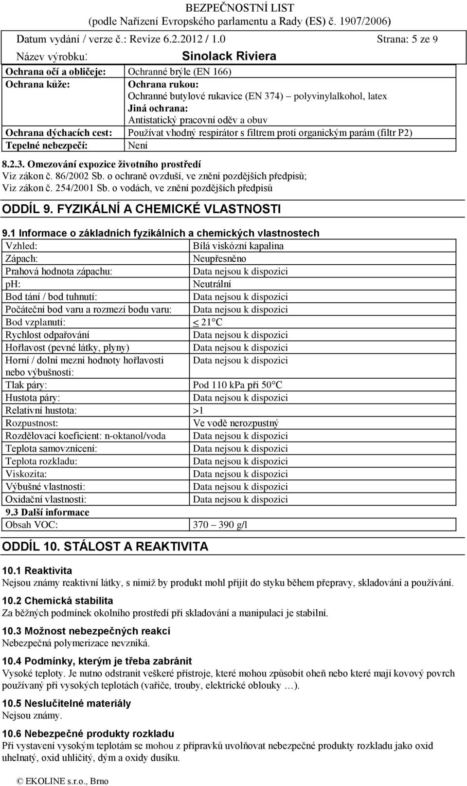 obuv Ochrana dýchacích cest: Používat vhodný respirátor s filtrem proti organickým parám (filtr P2) Tepelné nebezpečí: Není 8.2.3. Omezování expozice životního prostředí Viz zákon č. 86/2002 Sb.