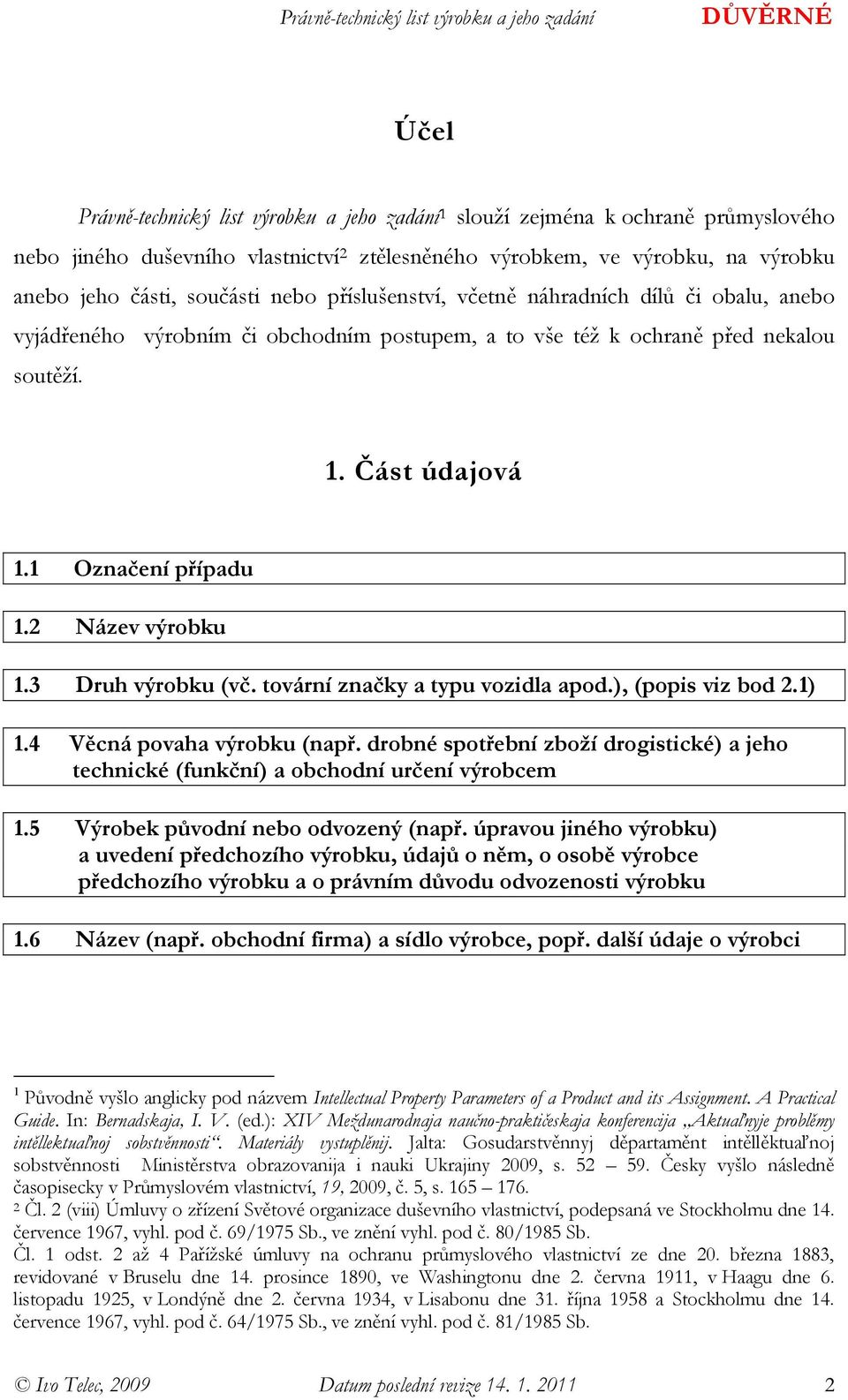 2 Název výrobku 1.3 Druh výrobku (vč. tovární značky a typu vozidla apod.), (popis viz bod 2.1) 1.4 Věcná povaha výrobku (např.