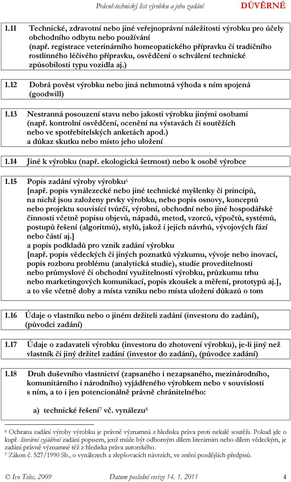 12 Dobrá pověst výrobku nebo jiná nehmotná výhoda s ním spojená (goodwill) 1.13 Nestranná posouzení stavu nebo jakosti výrobku jinými osobami (např.