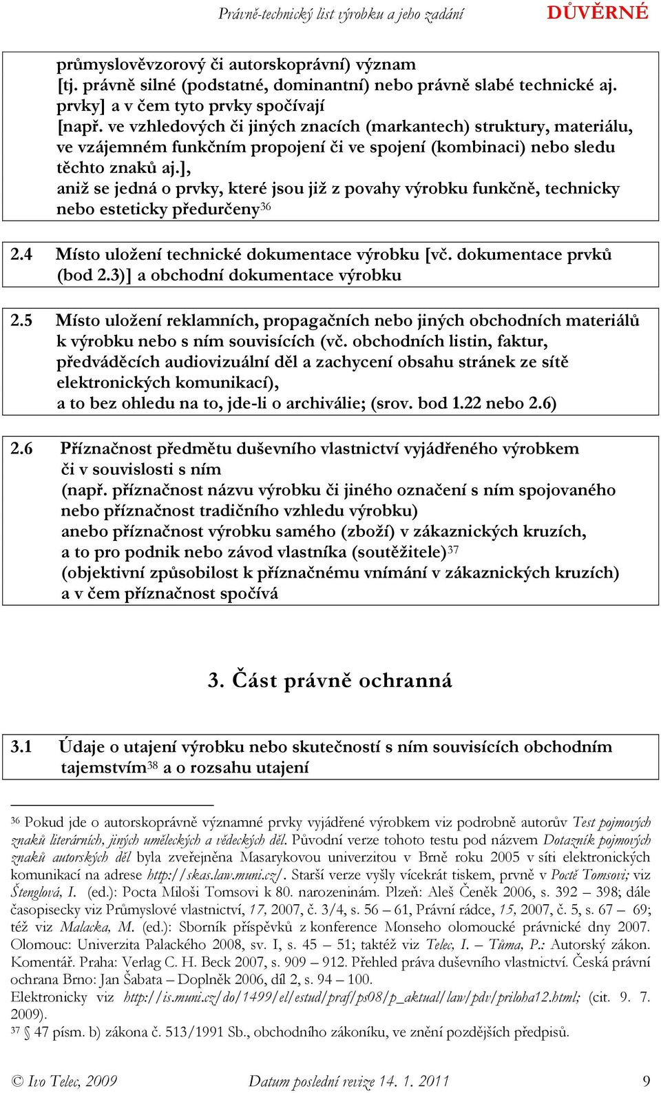 ], aniž se jedná o prvky, které jsou již z povahy výrobku funkčně, technicky nebo esteticky předurčeny 36 2.4 Místo uložení technické dokumentace výrobku [vč. dokumentace prvků (bod 2.