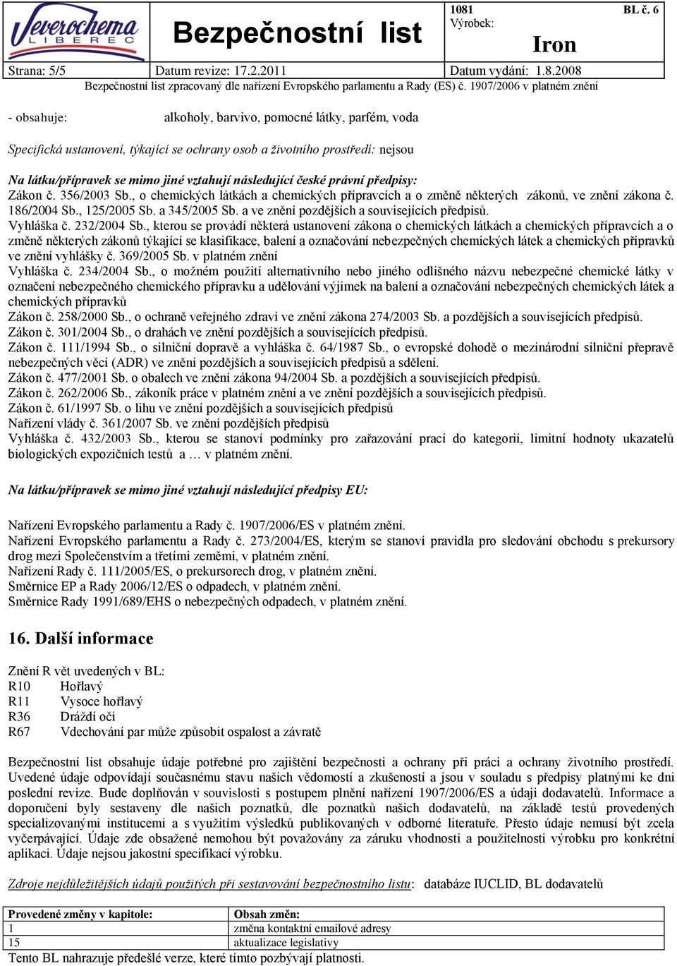 české právní předpisy: Zákon č. 356/2003 Sb., o chemických látkách a chemických přípravcích a o změně některých zákonů, ve znění zákona č. 186/2004 Sb., 125/2005 Sb. a 345/2005 Sb.