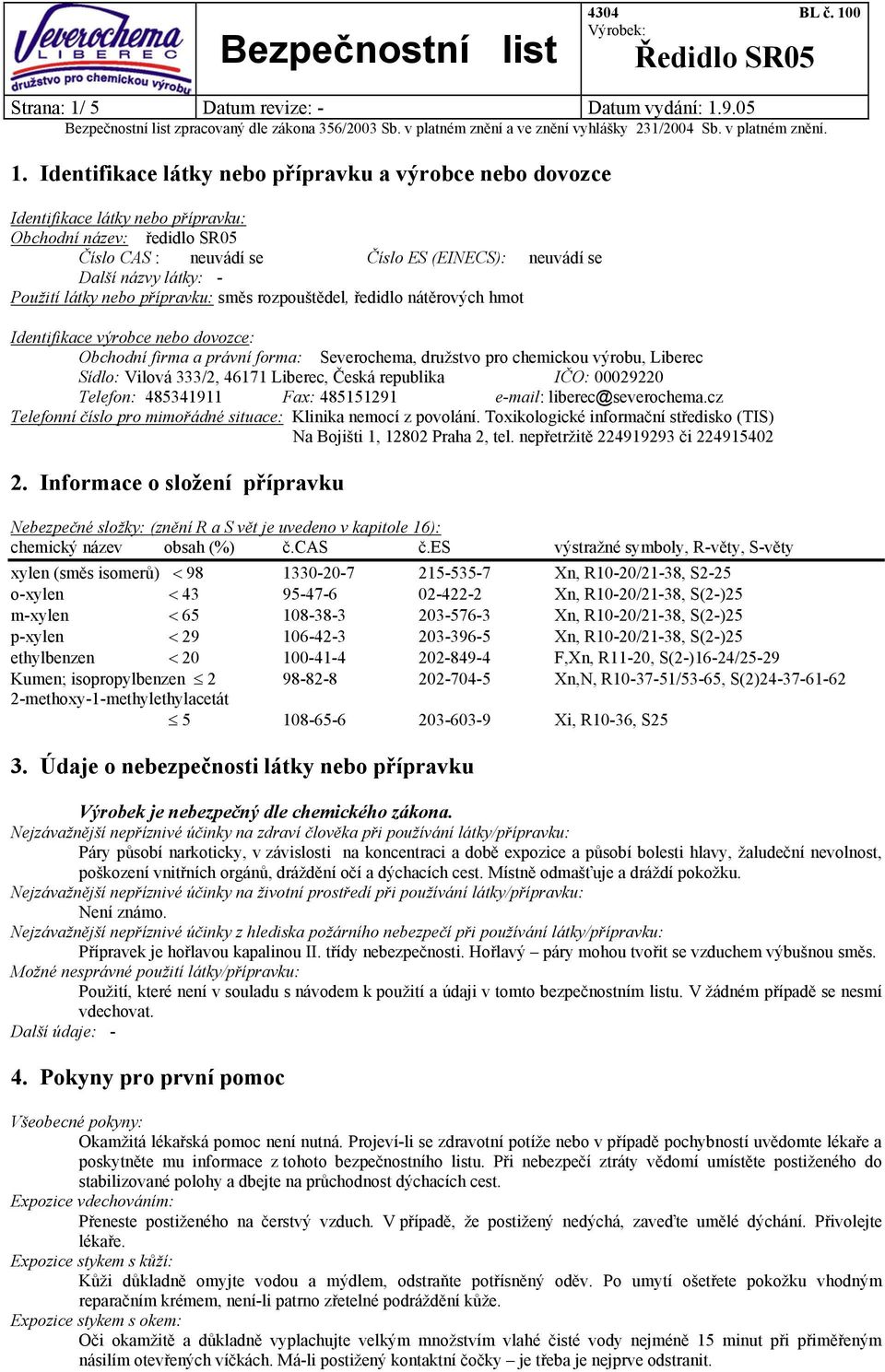 přípravku: směs rozpouštědel, ředidlo nátěrových hmot Identifikace výrobce nebo dovozce: Obchodní firma a právní forma: Severochema, družstvo pro chemickou výrobu, Liberec Sídlo: Vilová 333/2, 46171