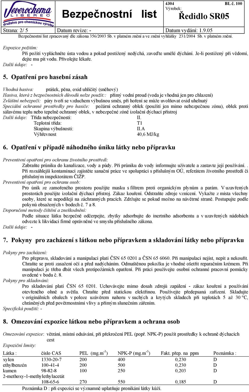 Opatření pro hasební zásah Vhodná hasiva: prášek, pěna, oxid uhličitý (sněhový) Hasiva, která z bezpečnostních důvodů nelze použít:: přímý vodní proud (voda je vhodná jen pro chlazení) Zvláštní