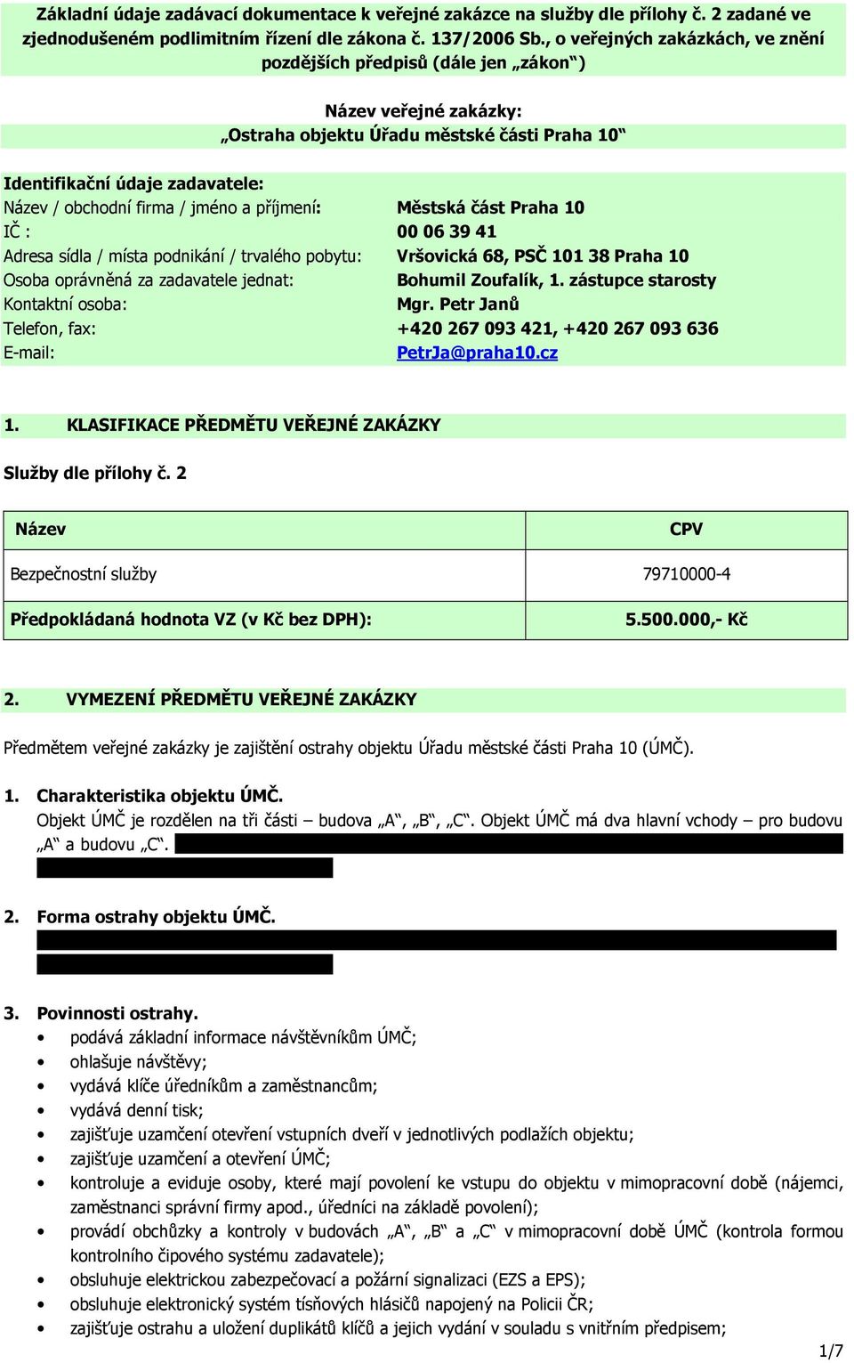 jméno a příjmení: Městská část Praha 10 IČ : 00 06 39 41 Adresa sídla / místa podnikání / trvalého pobytu: Vršovická 68, PSČ 101 38 Praha 10 Osoba oprávněná za zadavatele jednat: Bohumil Zoufalík, 1.