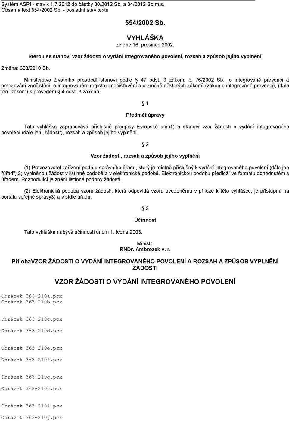 , o integrované prevenci a omezování znečištění, o integrovaném registru znečišťování a o změně některých zákonů (zákon o integrované prevenci), (dále jen "zákon") k provedení 4 odst.