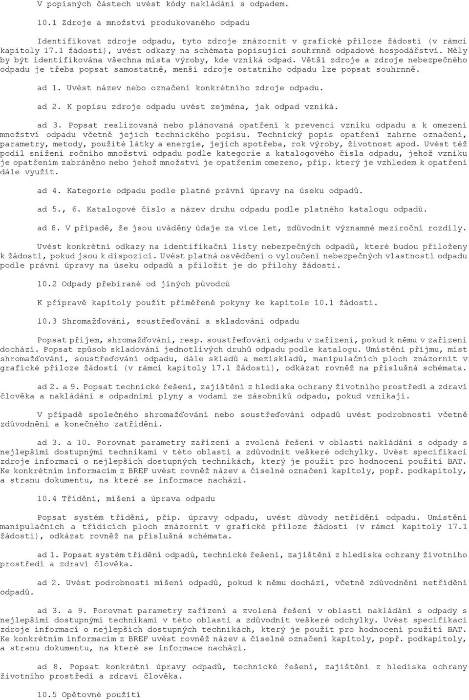 Větší zdroje a zdroje nebezpečného odpadu je třeba popsat samostatně, menší zdroje ostatního odpadu lze popsat souhrnně. ad 1. Uvést název nebo označení konkrétního zdroje odpadu. ad 2.