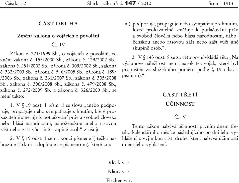 , zákona č. 479/2008 Sb., zákona č. 272/2009 Sb. a zákona č. 326/2009 Sb., se mění takto: 1. V 19 odst. 1 písm.