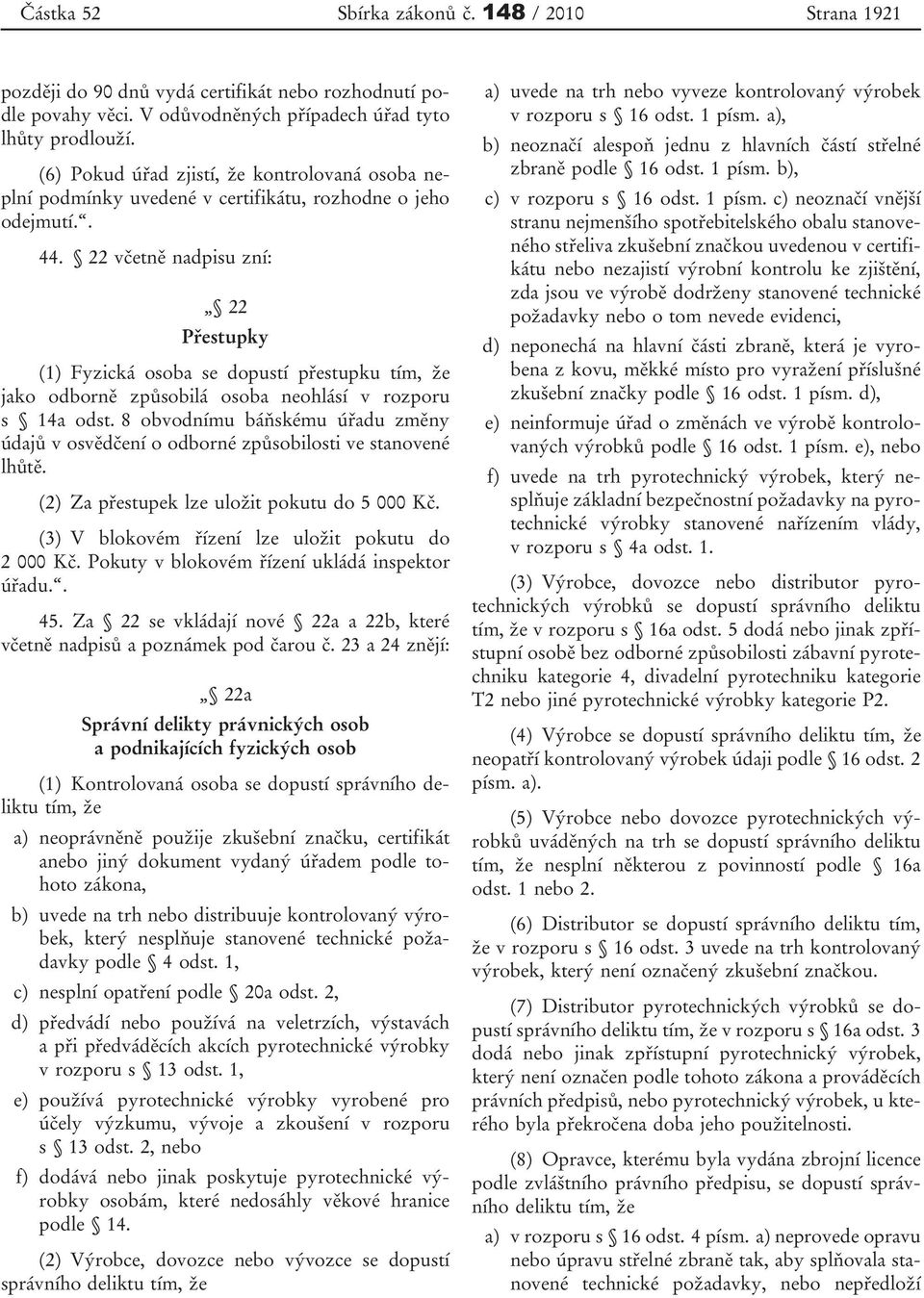 22 včetně nadpisu zní: 22 Přestupky (1) Fyzická osoba se dopustí přestupku tím, že jako odborně způsobilá osoba neohlásí v rozporu s 14a odst.