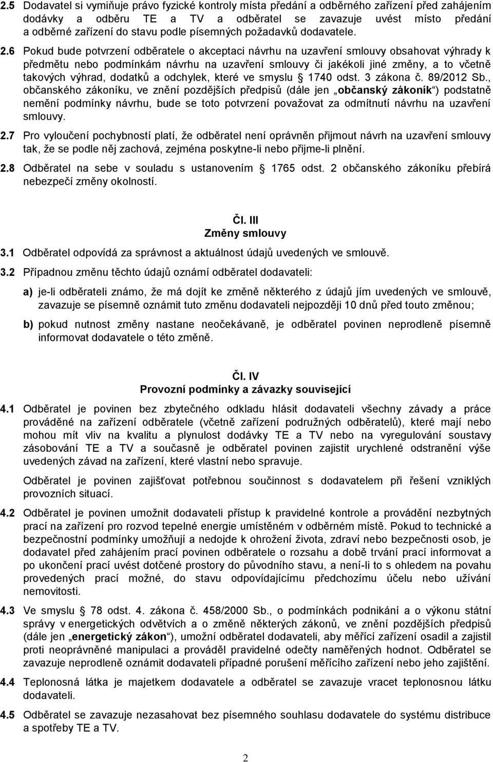 6 Pokud bude potvrzení odběratele o akceptaci návrhu na uzavření smlouvy obsahovat výhrady k předmětu nebo podmínkám návrhu na uzavření smlouvy či jakékoli jiné změny, a to včetně takových výhrad,