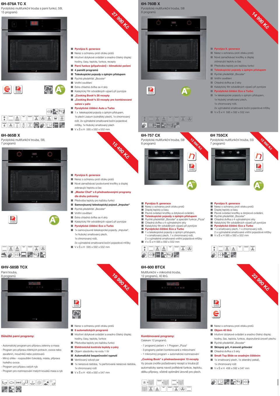 osvětleí Extra chladá dvířka se 4 skly Katalytický fi ltr odváděých výparů při pyrolýze Cookig Book s 26 recepty Cookig Book s 23 recepty pro kombiovaé vařeí v páře Pyrolytické čištěí: Auto a Turbo 1