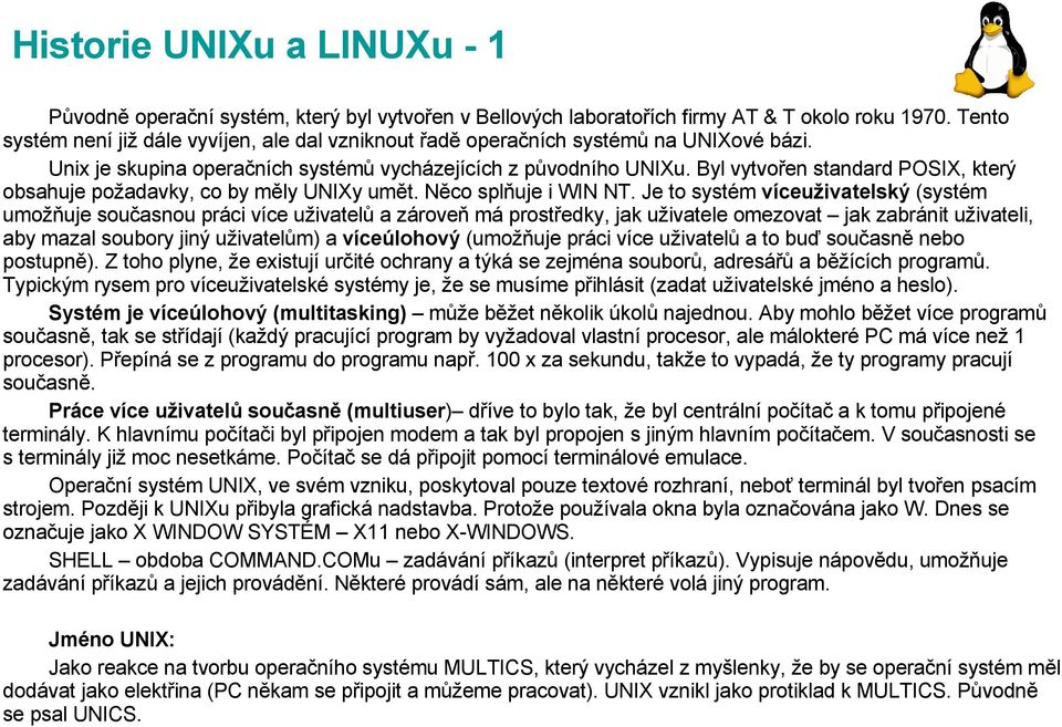 Byl vytvořen standard POSIX, který obsahuje požadavky, co by měly UNIXy umět. Něco splňuje i WIN NT.