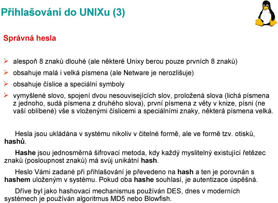 vloženými číslicemi a speciálními znaky, některá písmena velká. Hesla jsou ukládána v systému nikoliv v čitelné formě, ale ve formě tzv. otisků, hashů.