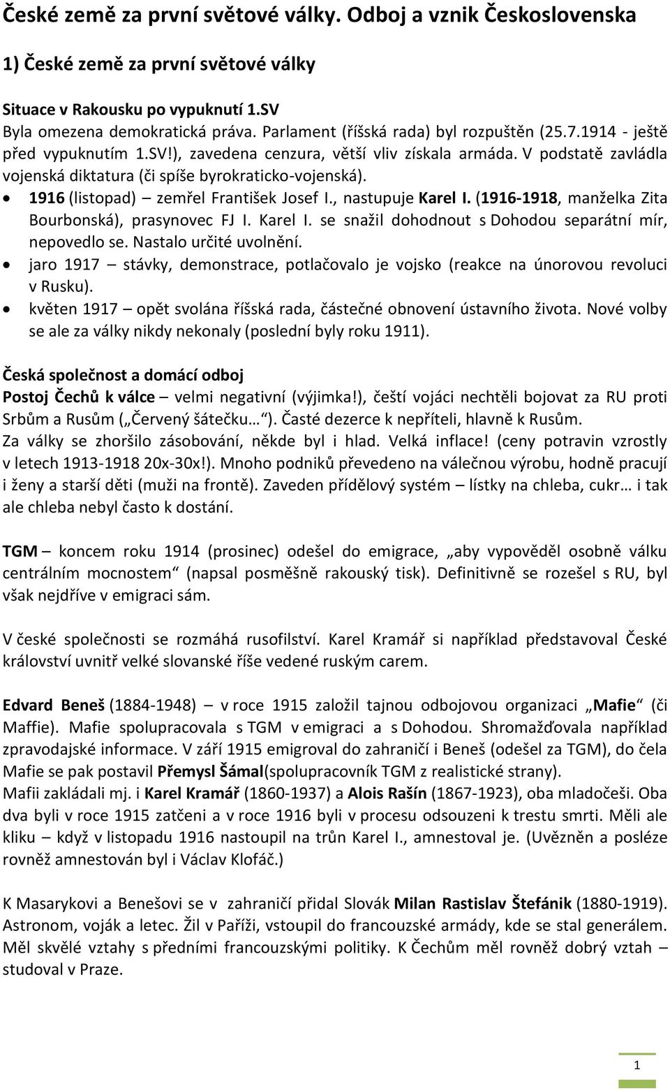 1916 (listopad) zemřel František Josef I., nastupuje Karel I. (1916-1918, manželka Zita Bourbonská), prasynovec FJ I. Karel I. se snažil dohodnout s Dohodou separátní mír, nepovedlo se.