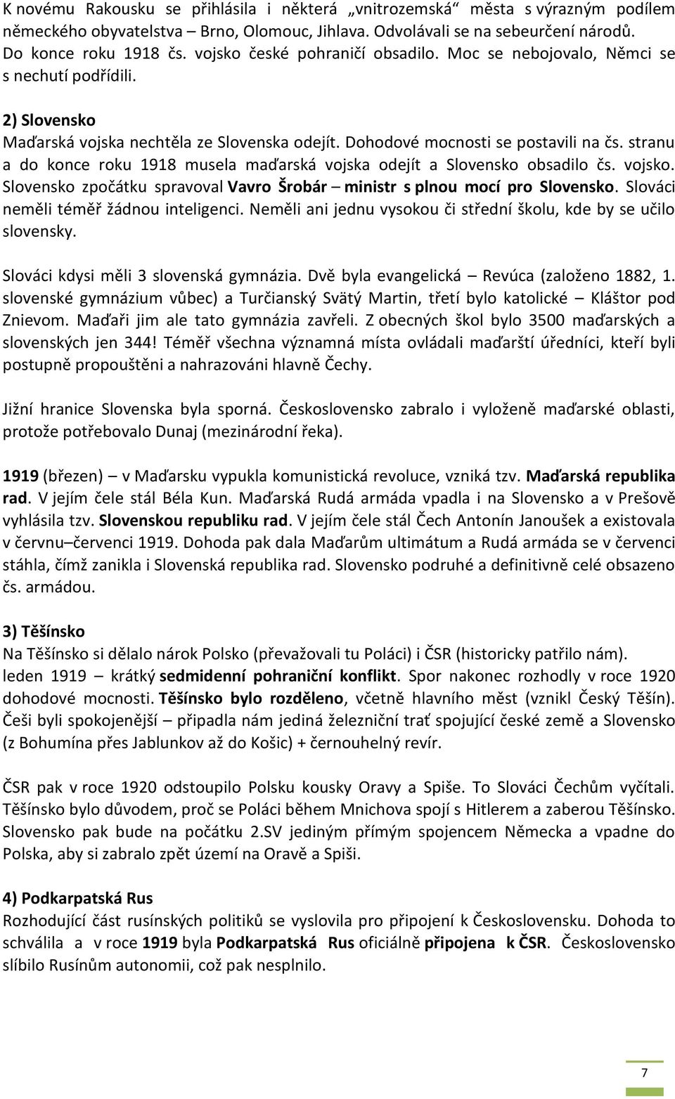 stranu a do konce roku 1918 musela maďarská vojska odejít a Slovensko obsadilo čs. vojsko. Slovensko zpočátku spravoval Vavro Šrobár ministr s plnou mocí pro Slovensko.