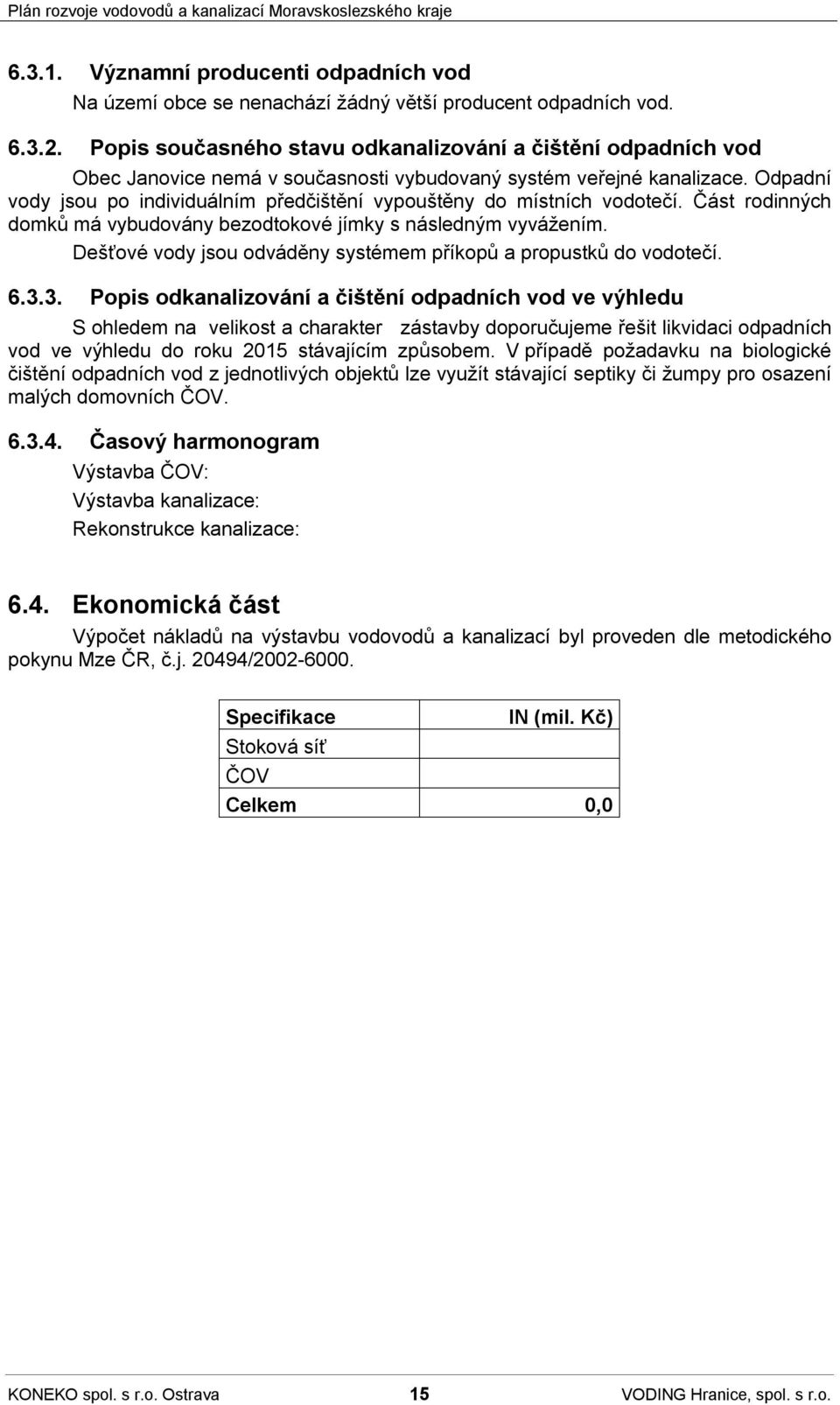 Odpadní vody jsou po individuálním předčištění vypouštěny do místních vodotečí. Část rodinných domků má vybudovány bezodtokové jímky s následným vyvážením.