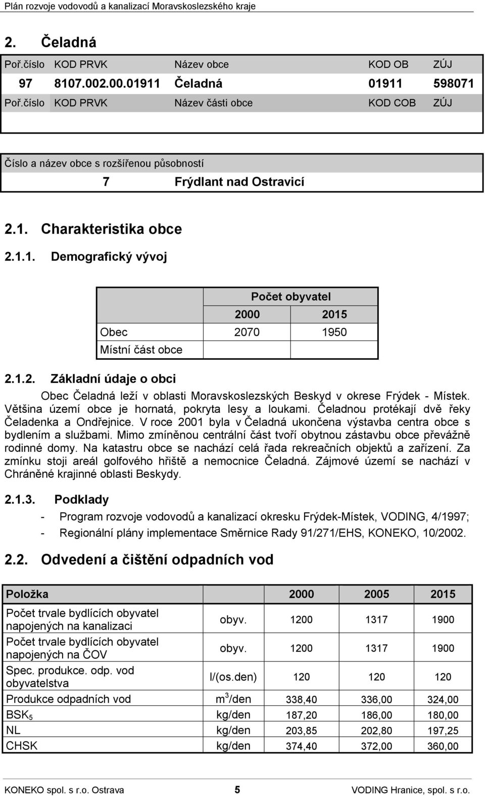 1.2. Základní údaje o obci Obec Čeladná leží v oblasti Moravskoslezských Beskyd v okrese Frýdek - Místek. Většina území obce je hornatá, pokryta lesy a loukami.