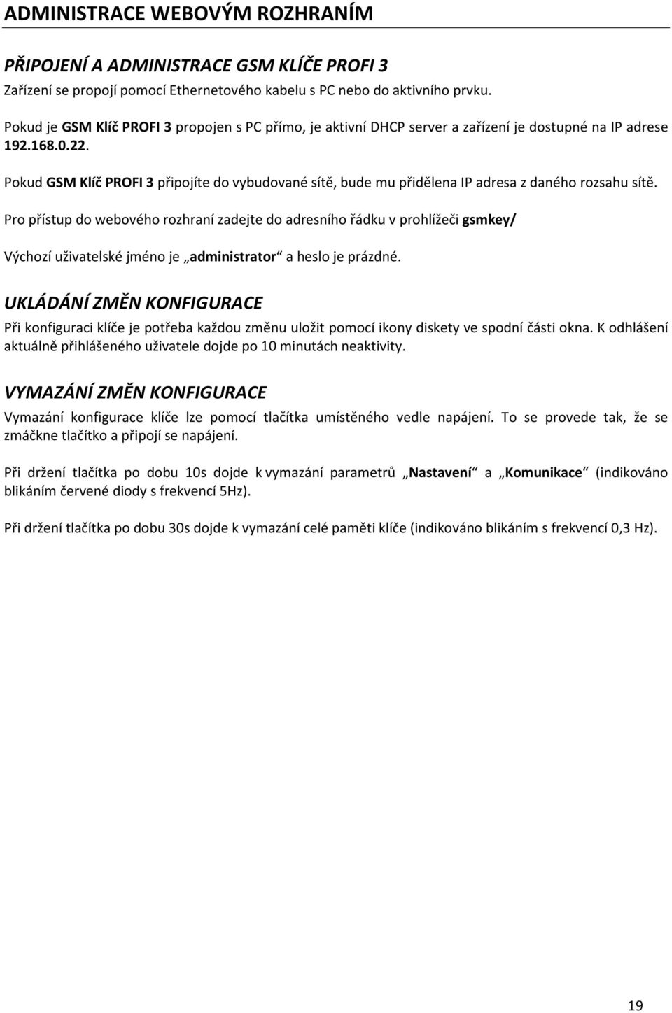 Pokud GSM Klíč PROFI 3 připojíte do vybudované sítě, bude mu přidělena IP adresa z daného rozsahu sítě.