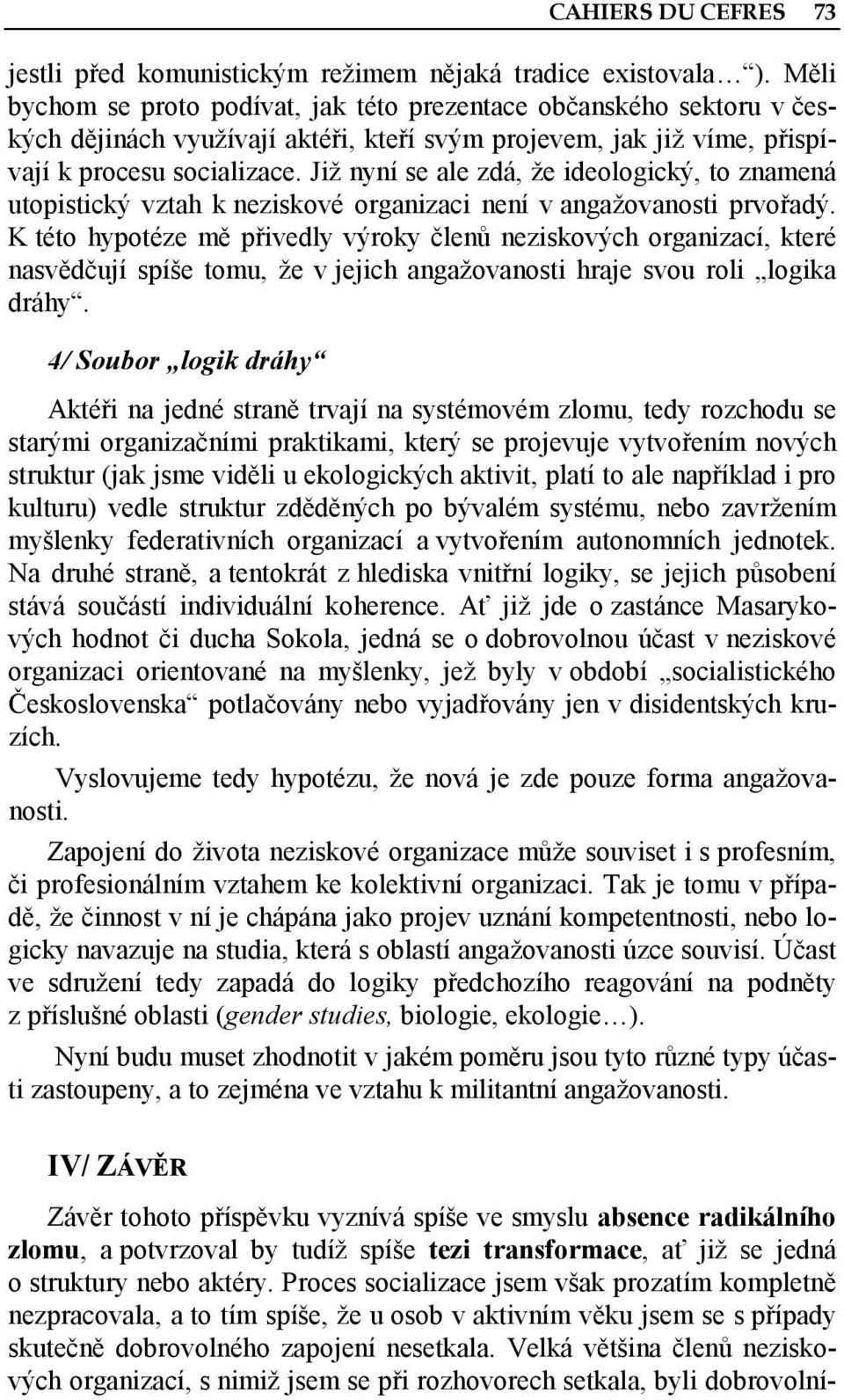 Již nyní se ale zdá, že ideologický, to znamená utopistický vztah k neziskové organizaci není v angažovanosti prvořadý.