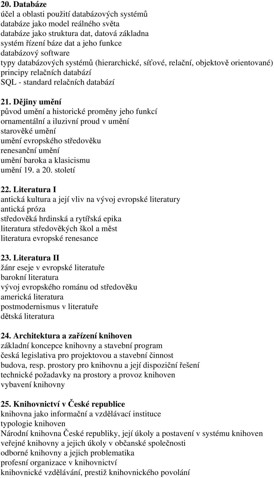 Dějiny umění původ umění a historické proměny jeho funkcí ornamentální a iluzivní proud v umění starověké umění umění evropského středověku renesanční umění umění baroka a klasicismu umění 19. a 20.