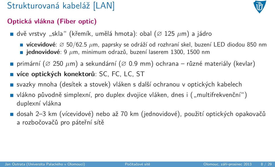 9 mm) ochrana různé materiály (kevlar) více optických konektorů: SC, FC, LC, ST svazky mnoha (desítek a stovek) vláken s další ochranou v optických kabelech vlákno původně simplexní, pro