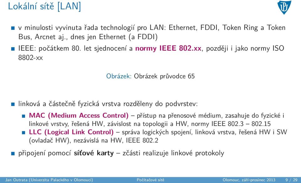 xx, později i jako normy ISO 8802-xx Obrázek: Obrázek průvodce 65 linková a částečně fyzická vrstva rozděleny do podvrstev: MAC (Medium Access Control) přístup na přenosové médium, zasahuje