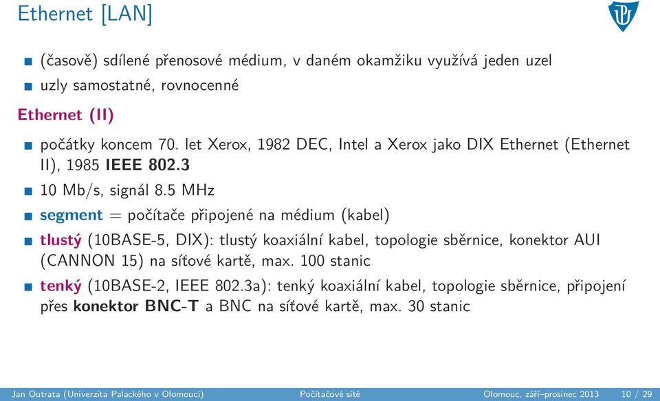 5 MHz segment = počítače připojené na médium (kabel) tlustý (10BASE-5, DIX): tlustý koaxiální kabel, topologie sběrnice, konektor AUI (CANNON 15) na síťové kartě, max.