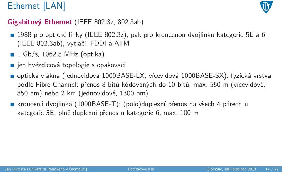 5 MHz (optika) jen hvězdicová topologie s opakovači optická vlákna (jednovidová 1000BASE-LX, vícevidová 1000BASE-SX): fyzická vrstva podle Fibre Channel: přenos 8 bitů