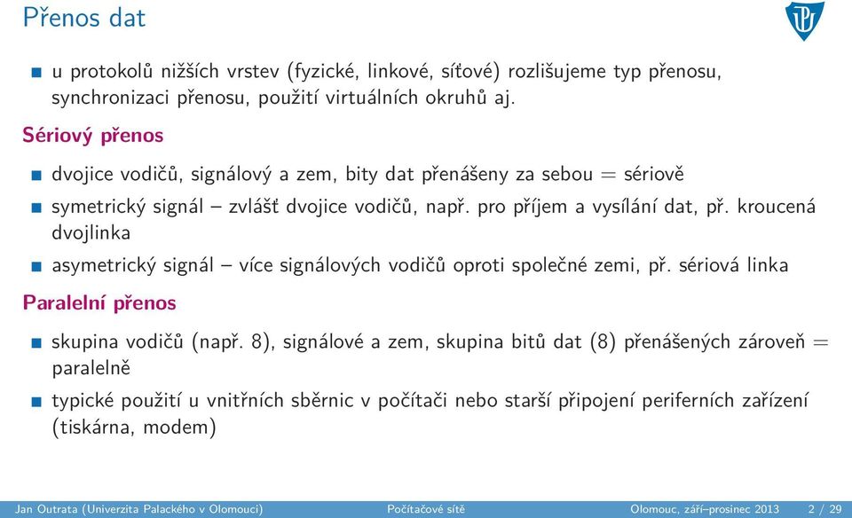 kroucená dvojlinka asymetrický signál více signálových vodičů oproti společné zemi, př. sériová linka Paralelní přenos skupina vodičů (např.