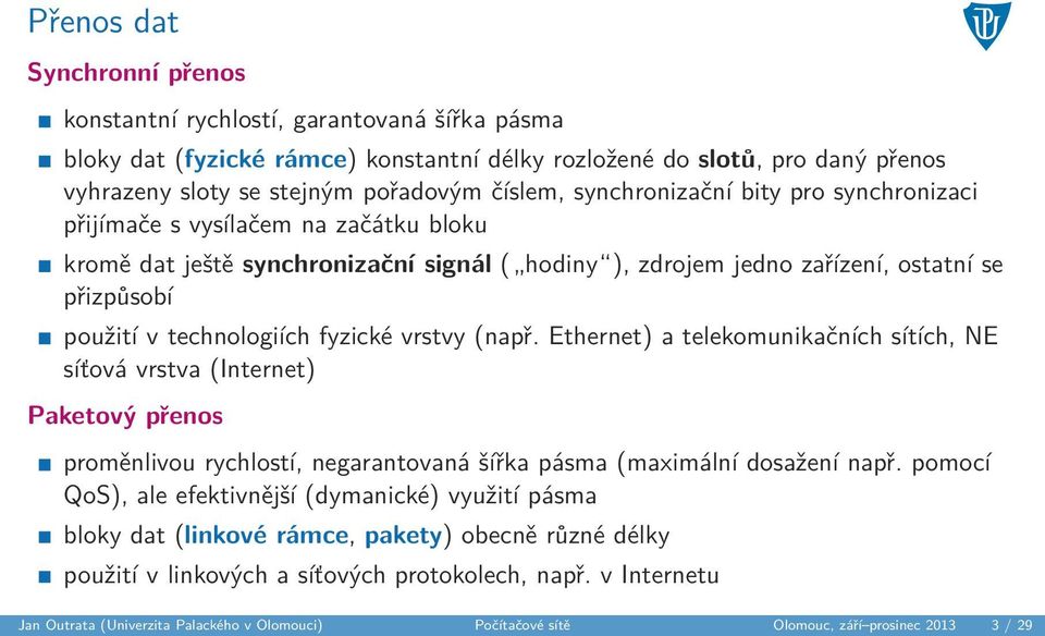 fyzické vrstvy (např. Ethernet) a telekomunikačních sítích, NE síťová vrstva (Internet) Paketový přenos proměnlivou rychlostí, negarantovaná šířka pásma (maximální dosažení např.