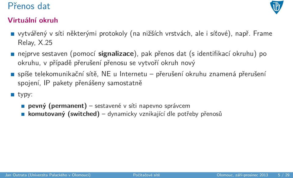 telekomunikační sítě, NE u Internetu přerušení okruhu znamená přerušení spojení, IP pakety přenášeny samostatně typy: pevný (permanent) sestavené v