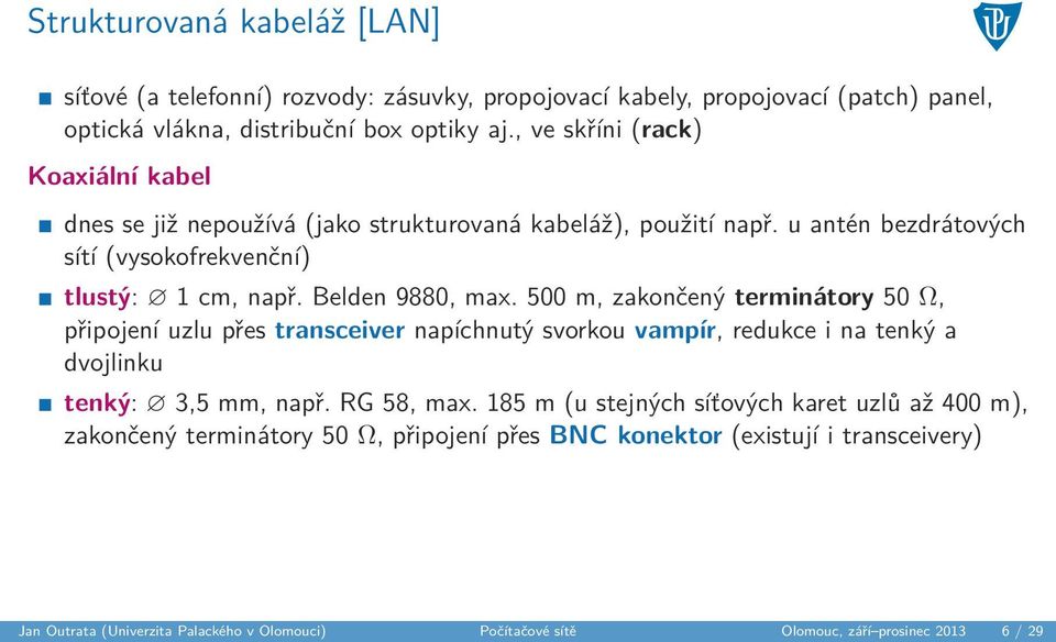 Belden 9880, max. 500 m, zakončený terminátory 50 Ω, připojení uzlu přes transceiver napíchnutý svorkou vampír, redukce i na tenký a dvojlinku tenký: 3,5 mm, např. RG 58, max.