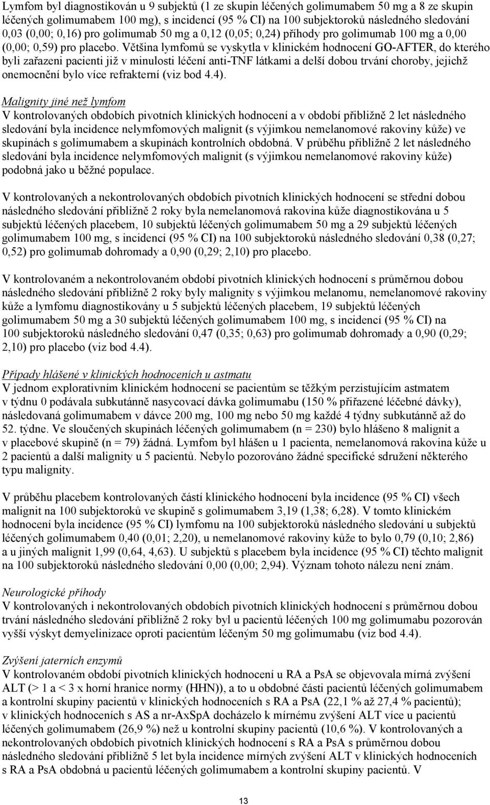 Většina lymfomů se vyskytla v klinickém hodnocení GO-AFTER, do kterého byli zařazeni pacienti již v minulosti léčení anti-tnf látkami a delší dobou trvání choroby, jejichž onemocnění bylo více