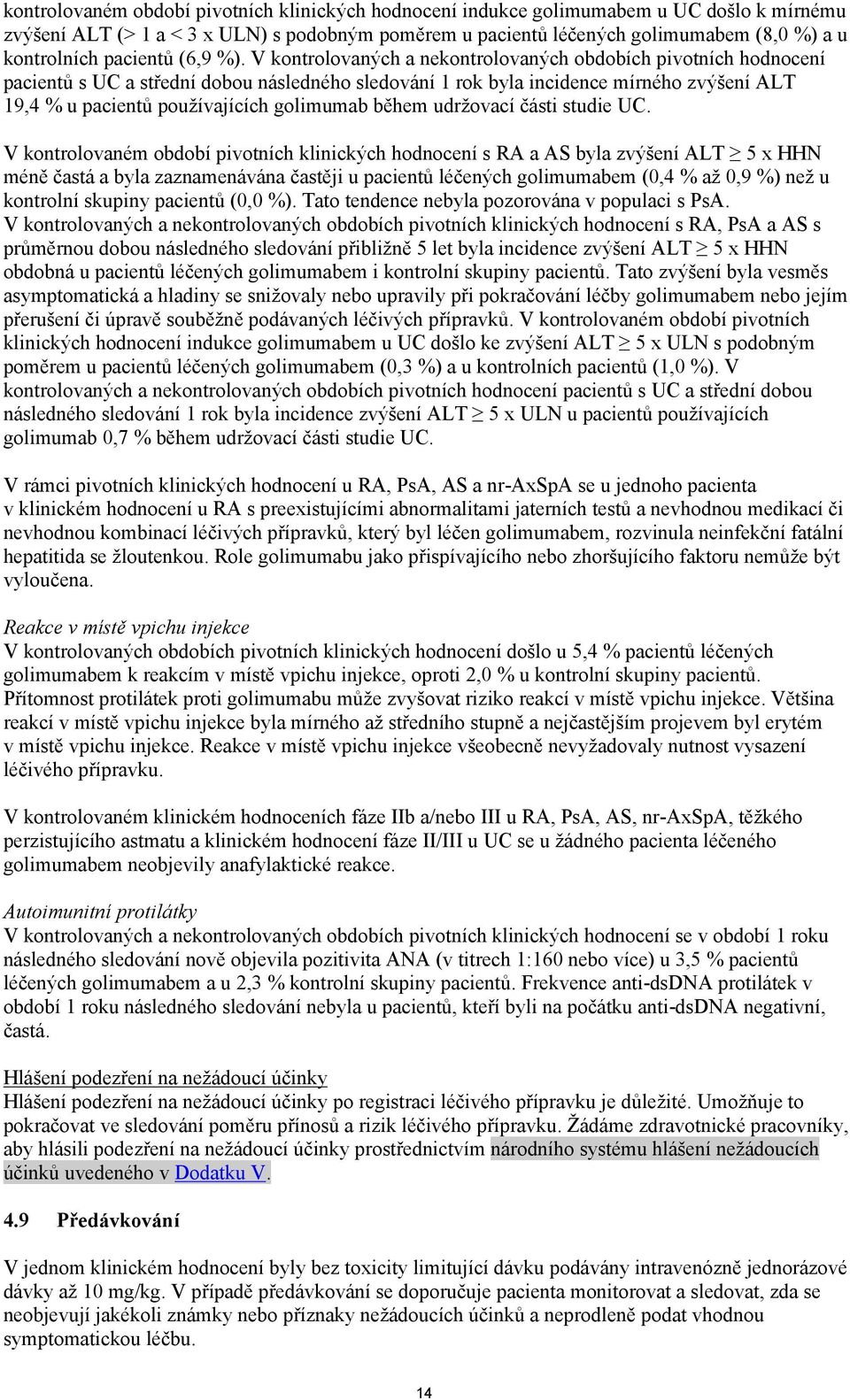 V kontrolovaných a nekontrolovaných obdobích pivotních hodnocení pacientů s UC a střední dobou následného sledování 1 rok byla incidence mírného zvýšení ALT 19,4 % u pacientů používajících golimumab