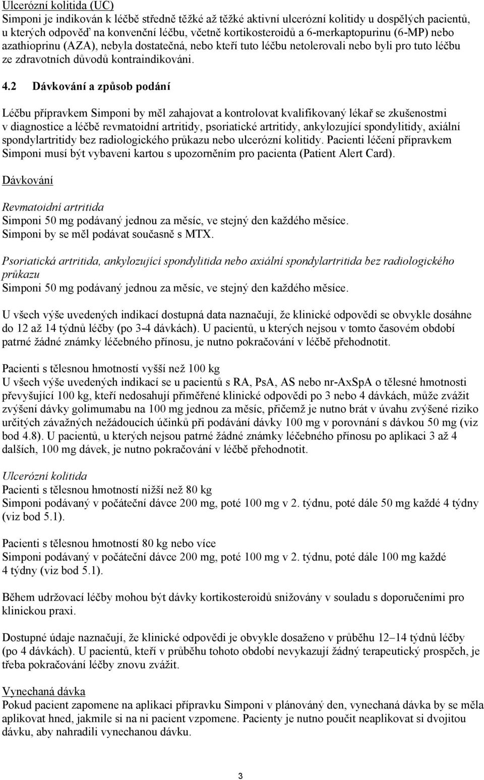 2 Dávkování a způsob podání Léčbu přípravkem Simponi by měl zahajovat a kontrolovat kvalifikovaný lékař se zkušenostmi v diagnostice a léčbě revmatoidní artritidy, psoriatické artritidy, ankylozující