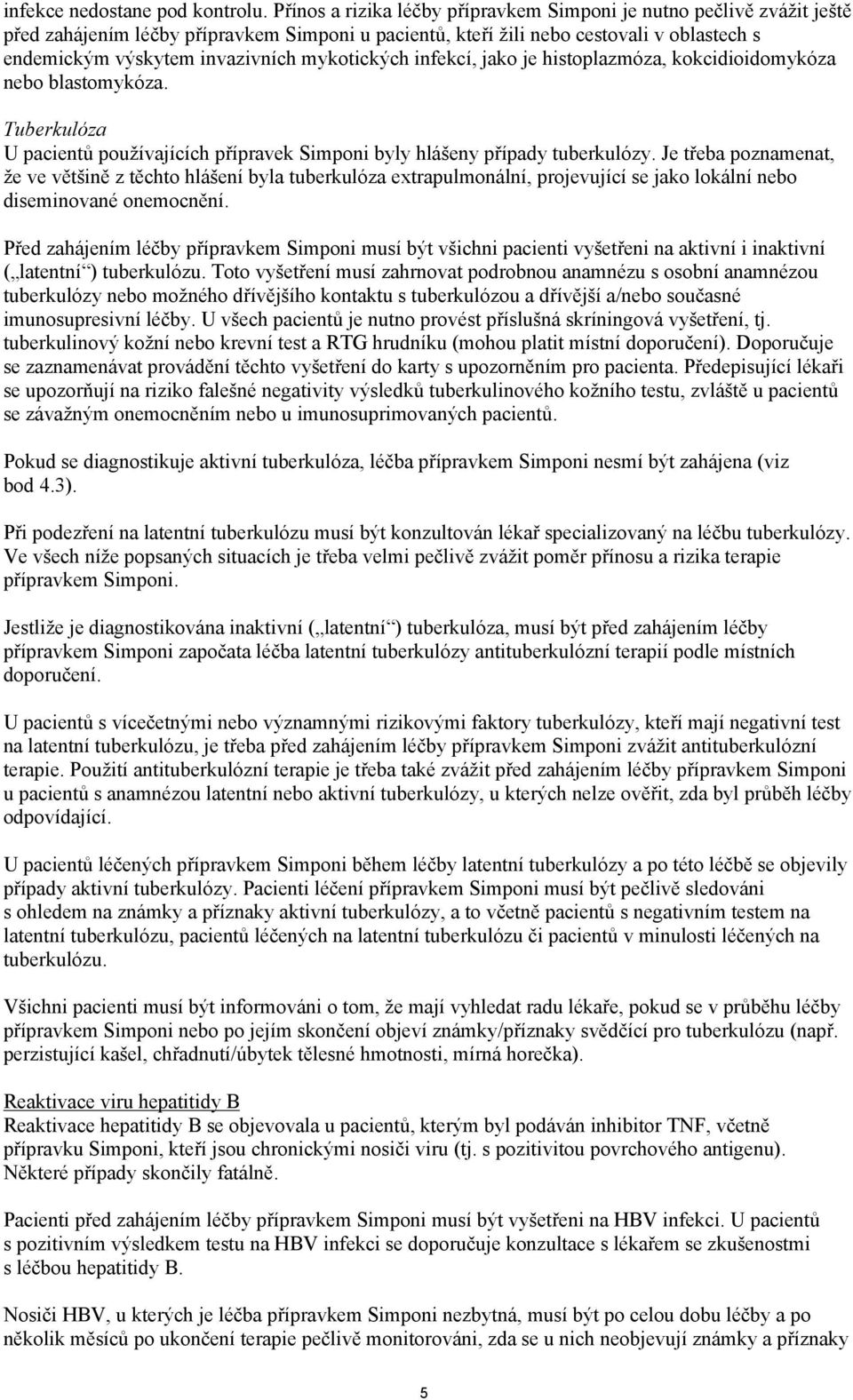 mykotických infekcí, jako je histoplazmóza, kokcidioidomykóza nebo blastomykóza. Tuberkulóza U pacientů používajících přípravek Simponi byly hlášeny případy tuberkulózy.