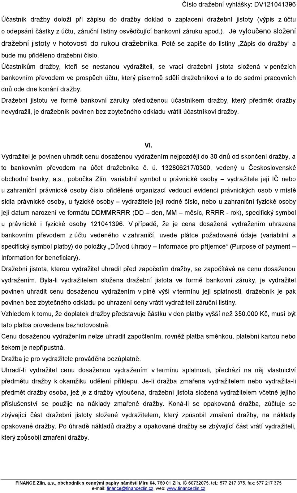 Účastníkům dražby, kteří se nestanou vydražiteli, se vrací dražební jistota složená v penězích bankovním převodem ve prospěch účtu, který písemně sdělí dražebníkovi a to do sedmi pracovních dnů ode