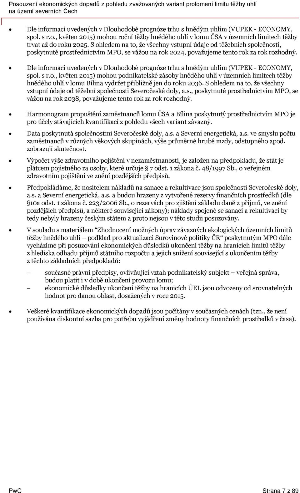 Dle informací uvedených v Dlouhodobé prognóze trhu s hnědým uhlím (VUPEK - ECONOMY, spol. s r.o., květen 215) mohou podnikatelské zásoby hnědého uhlí v územních limitech těžby hnědého uhlí v lomu vydržet přibližně jen do roku 236.