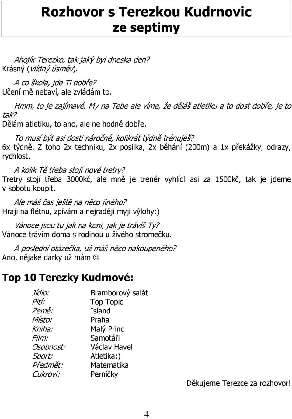 Z toho 2x techniku, 2x posilka, 2x běhání (200m) a 1x překážky, odrazy, rychlost. A kolik Tě třeba stojí nové tretry?