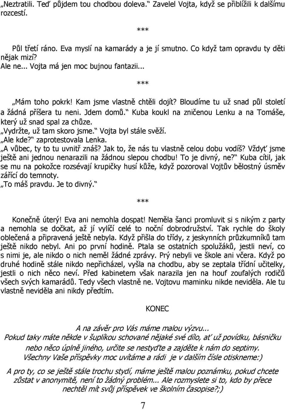 Kuba koukl na zničenou Lenku a na Tomáše, který už snad spal za chůze. Vydržte, už tam skoro jsme. Vojta byl stále svěží. Ale kde? zaprotestovala Lenka. A vůbec, ty to tu uvnitř znáš?