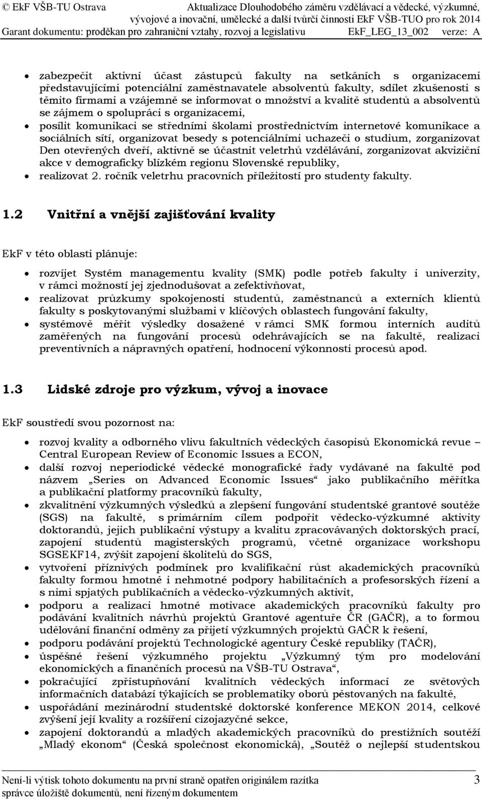 potenciálními uchazeči o studium, zorganizovat Den otevřených dveří, aktivně se účastnit veletrhů vzdělávání, zorganizovat akviziční akce v demograficky blízkém regionu Slovenské republiky,