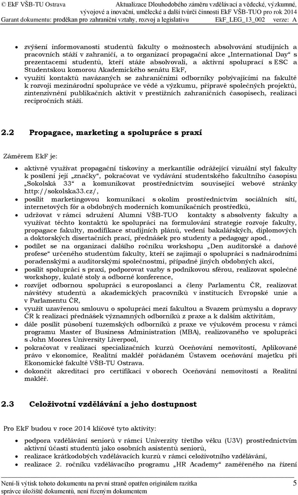 ve vědě a výzkumu, přípravě společných projektů, zintenzivnění publikačních aktivit v prestižních zahraničních časopisech, realizaci recipročních stáží. 2.