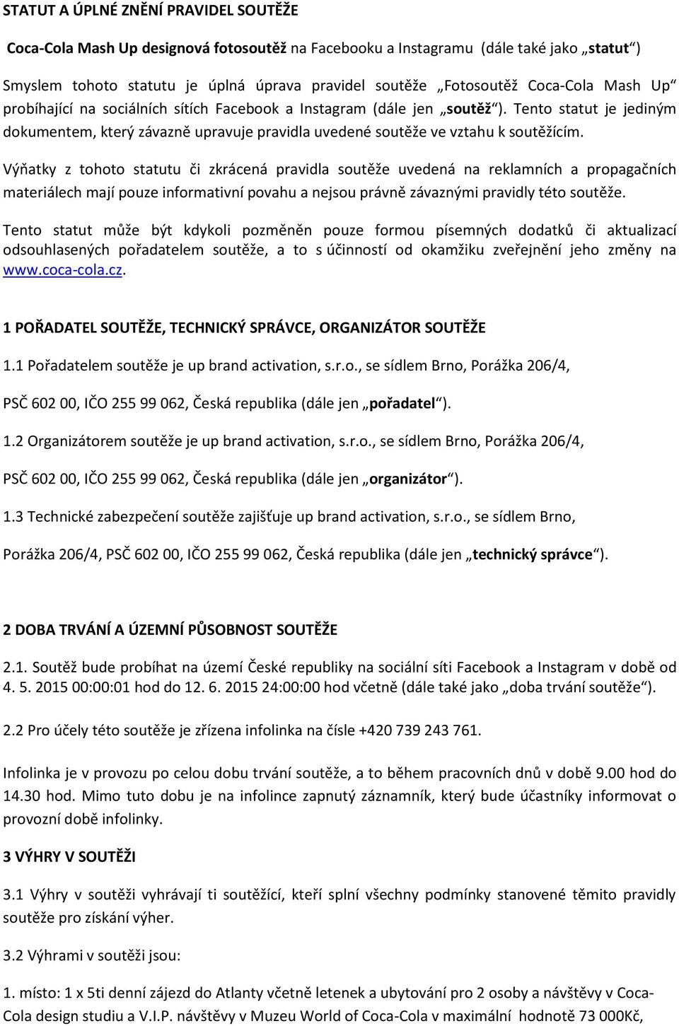Výňatky z tohoto statutu či zkrácená pravidla soutěže uvedená na reklamních a propagačních materiálech mají pouze informativní povahu a nejsou právně závaznými pravidly této soutěže.