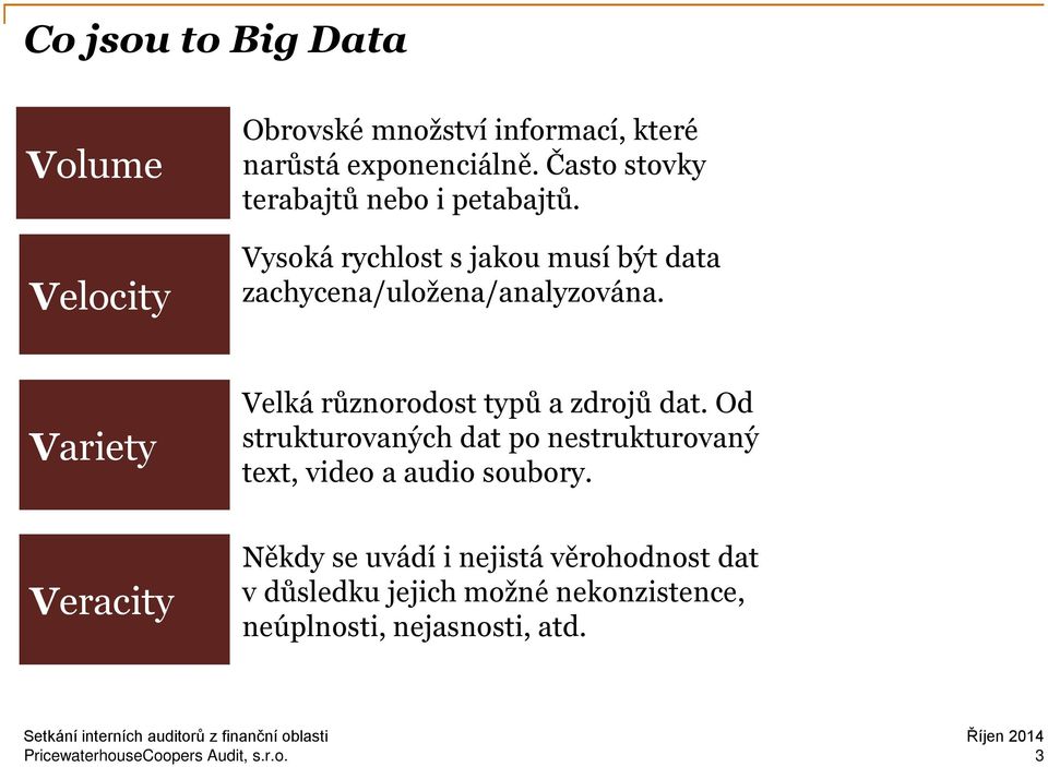 Variety Veracity Velká různorodost typů a zdrojů dat.